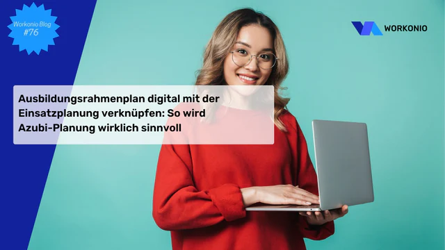 Ausbildungsrahmenplan digital mit der Einsatzplanung verknüpfen: So wird Azubi-Planung wirklich sinnvoll